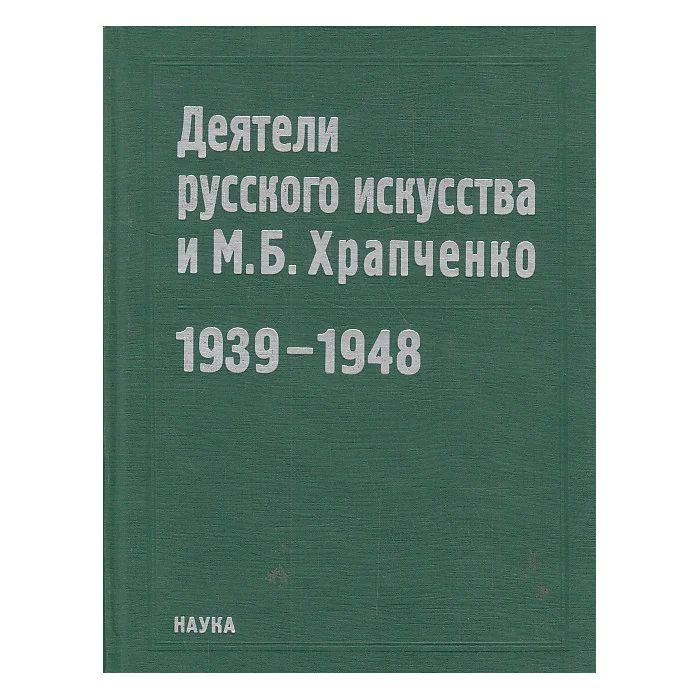 Обложка книги «Деятели русского искусства и М. Б. Храпченко. 1939-1948»