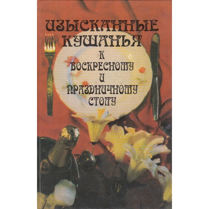 Обложка книги «Изысканные кушанья к воскресному и праздничному столу»