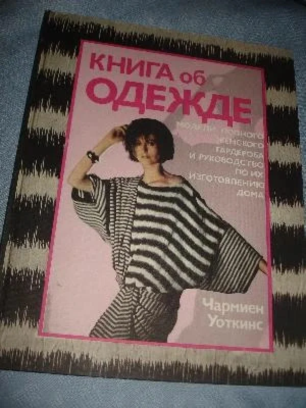 Обложка книги «Книга об одежде : модели полного женского гардероба и руководство по их изготовлению дома»