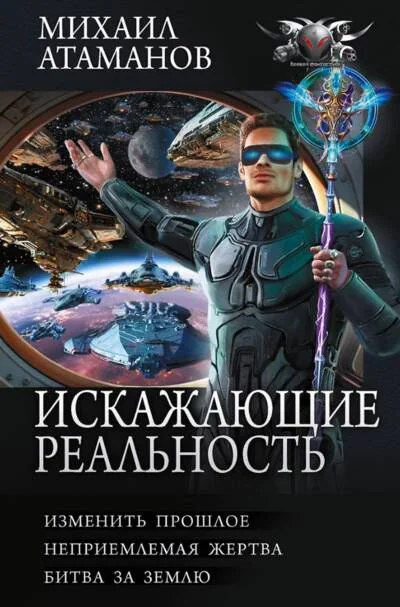Обложка книги «Искажающие реальность: Изменить прошлое. Неприемлемая жертва. Битва за землю»