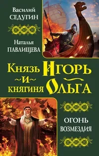 Обложка книги «Князь Игорь и княгиня Ольга. Огонь возмездия»