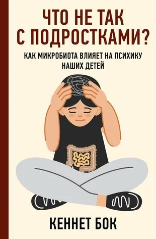 Обложка книги «Что не так с подростками? Как микробиота влияет на психику наших детей»