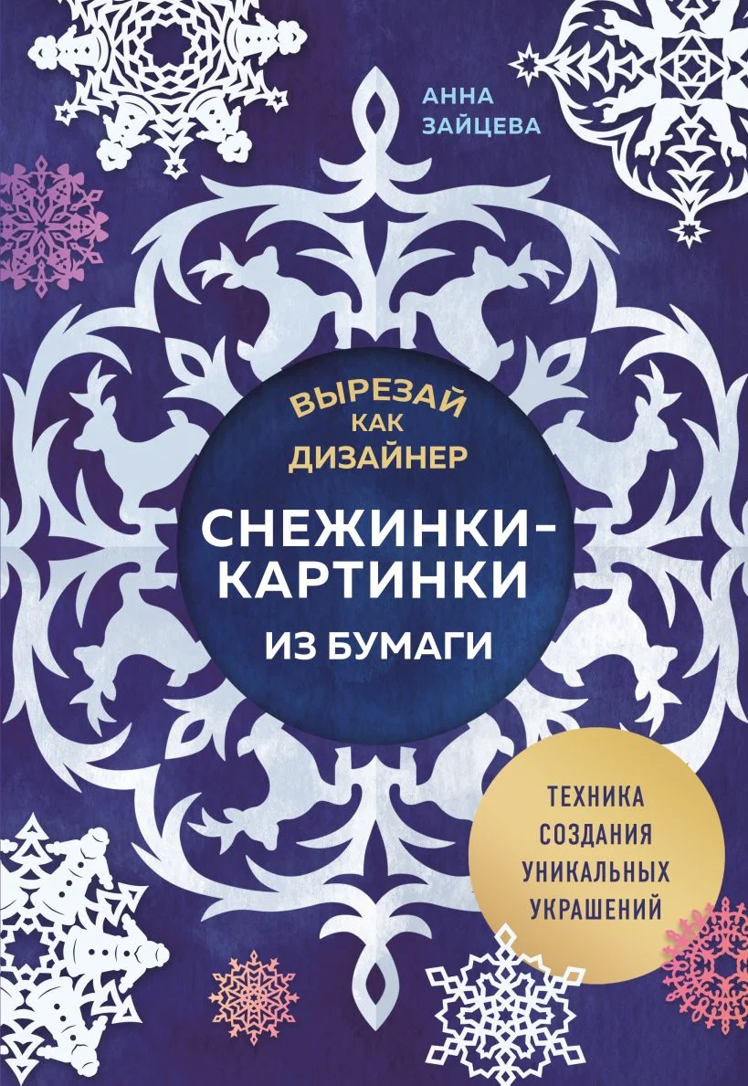 Обложка книги «Вырезай как дизайнер. Снежинки-картинки из бумаги. Техника создания уникальных украшени»