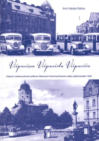 Обложка книги «Viipurissa - Viipurista - Viipuriin : Viipurin vaikutusalueen julkisen liikenteen historiaa Ruotsin vallan ajalta kesään 1944»