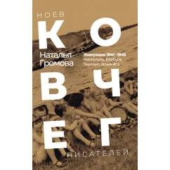Обложка книги «Ноев ковчег писателей. Эвакуация 1941–1945. Чистополь. Елабуга. Ташкент. Алма-Ата»