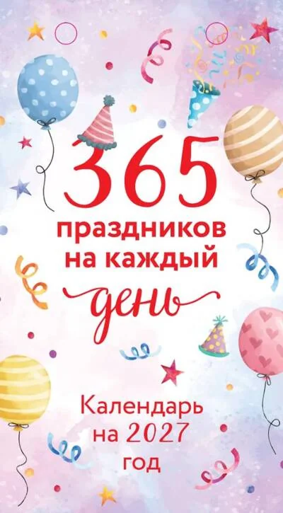 Обложка книги «365 праздников на каждый день! Настольный отрывной календарь на 2027 год»