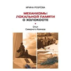 Обложка книги «Механизмы локальной памяти о Холокосте. Опыт Северного Кавказа»