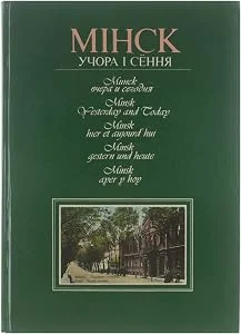 Обложка книги «Minsk yesterday and today = Minsk uchora i se?nni?a = Minsk vchera i segodni?a»